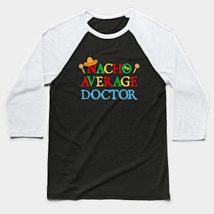 Nacho Average Doctor Funny Nacho Cinco De Mayo Baseball T-Shirt